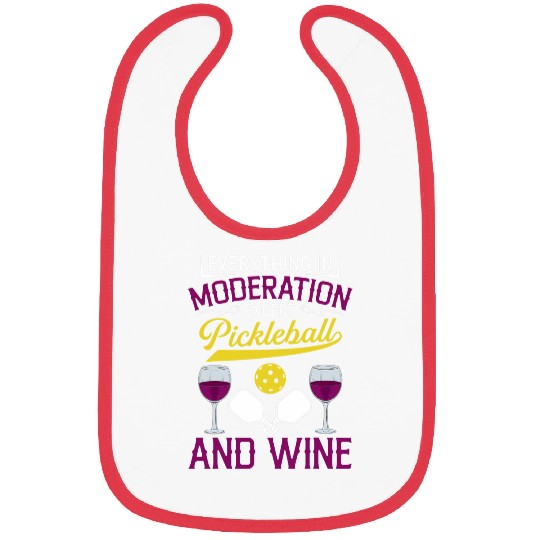 Everything In Moderation Except Pickleball And Wines 4 Bibs