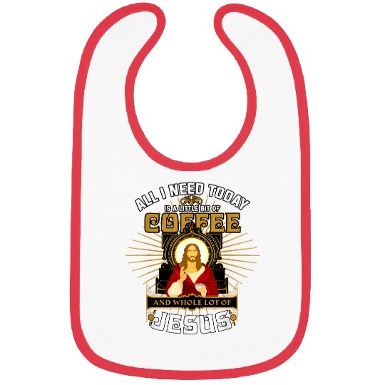 Christian All I Need Today Is A Little Bit Of Coffee And Jesus Christ Bibs