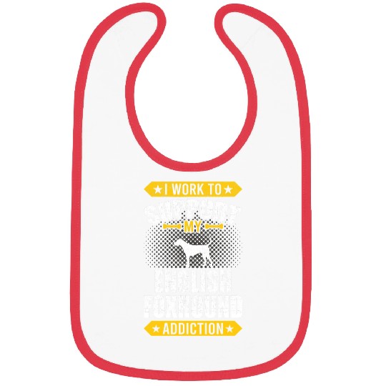 I Work To Support My English Foxhound Addiction Dog Lover Bibs