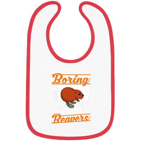 Life would be so boring without Beavers 2 Bibs