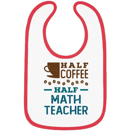 Half Coffee Half Math Teacher Teaching Appreciation 21 Bibs