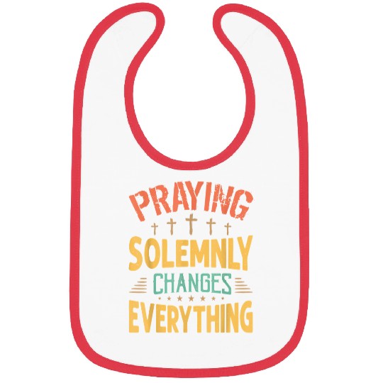 Praying Solemnly Changes Everything Religious Inspiration Bibs