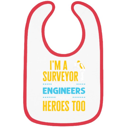 Im a Surveyor Because Engineers Need Heroes Too Bibs