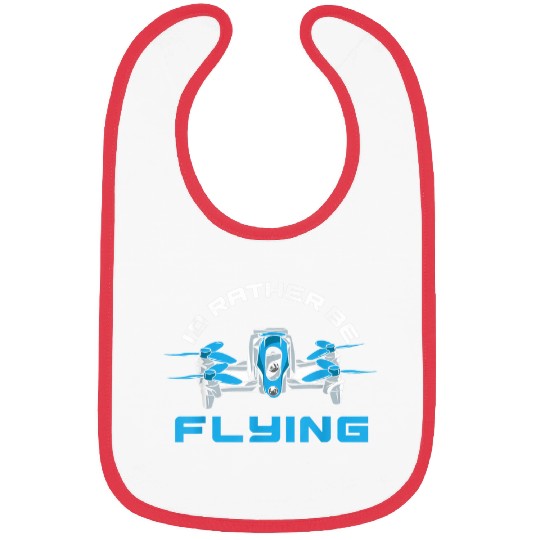 Id Rather Be Flying Drone Funny Quadcopter Drone Pilot Bibs