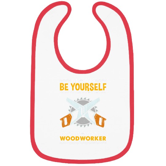 Always Be Yourself Unless You Can Be A Woodworker Bibs