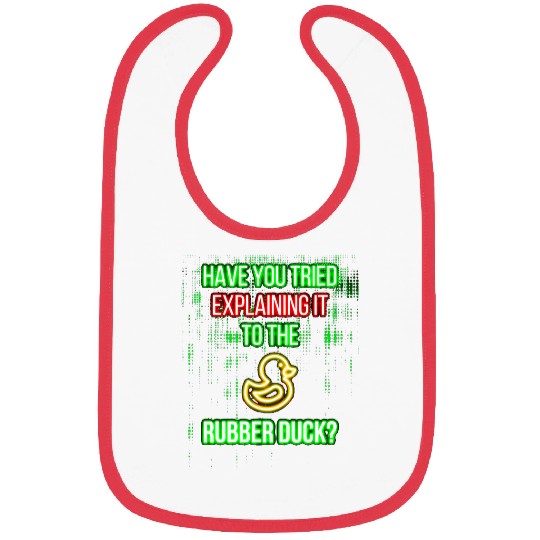 have you tried explaining it to the rubber duck Bibs