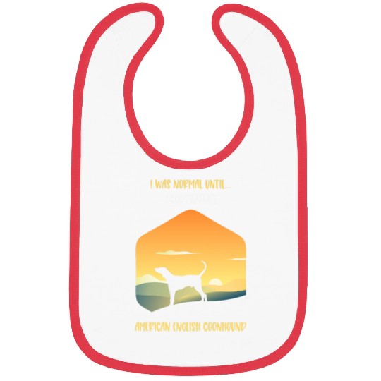 Coonhound Pet I Was Normal Until I Got My First American Bibs