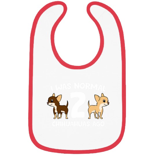 Chihuahua Pet I Was Normal 2 Chihuahuas Ago Love Chihuahua Dogs Bibs