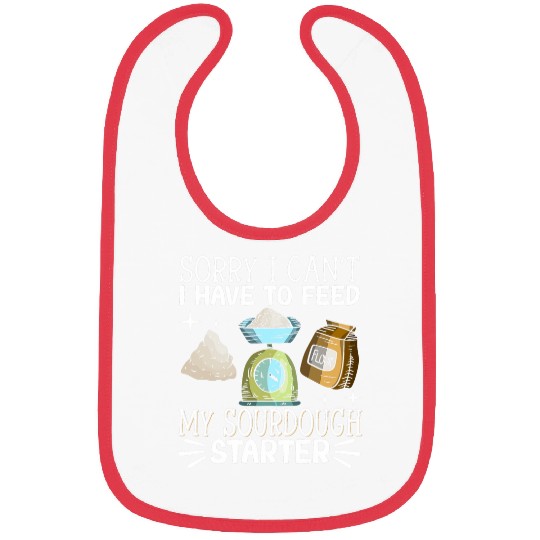 Sorry I Cant I Have To Feed My Sourdough Starter 7 Bibs