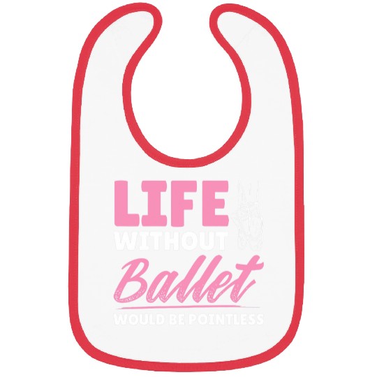 Womens Life Without Ballet Pointless Ballerina Dancer Dancing Bibs