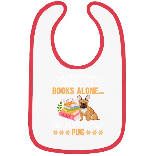 Book Fun A Woman Cannot Survive on Books Also Need Pug and book Lover Bibs