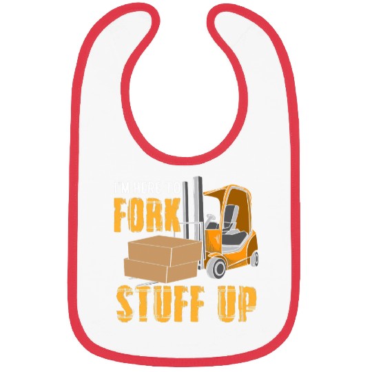 Forklift Fun Im Here To Fork Stuff Up Funny Forklift Operator Bibs