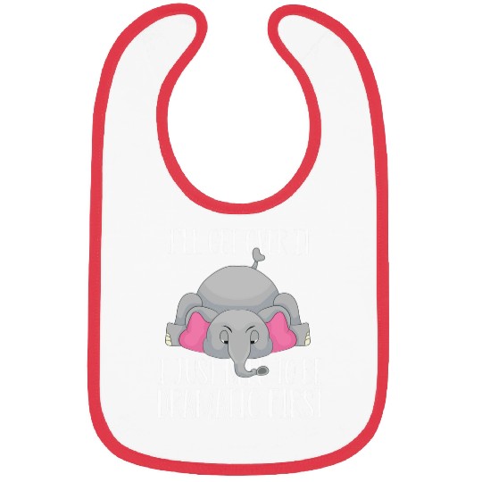 Elephant Pet I ll get over it just need to be dramatic fir Bibs