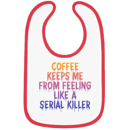 Coffee Fun Keeps Me From Feeling Like A Serial Killer Bibs
