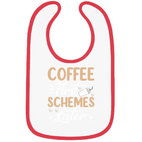 Coffee First Schemes Later Funny Coffee Drinker Caffeine Bibs