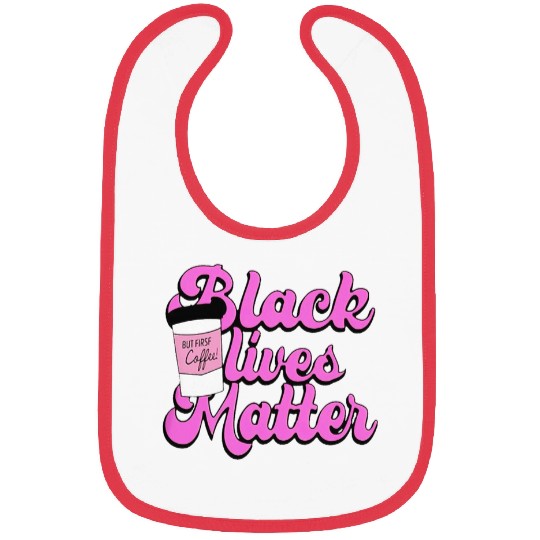 Coffee Fun Black Lives Matter But First Coffee Matter Black Month Bibs