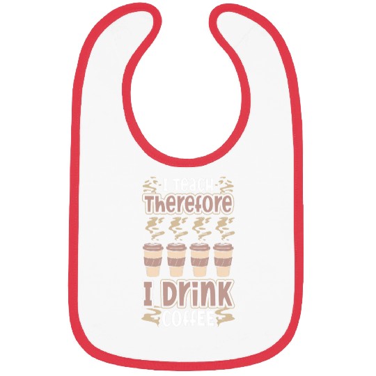 Coffee Fun I Teach Therefore I Drink Coffee Principal Bibs