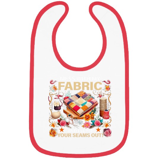 Mess With My Fabric And Ill Rip Your Seams Out Bibs