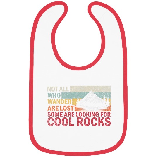 Not All Who Wander Are Lost Some Are Looking For Cool Rocks Bibs