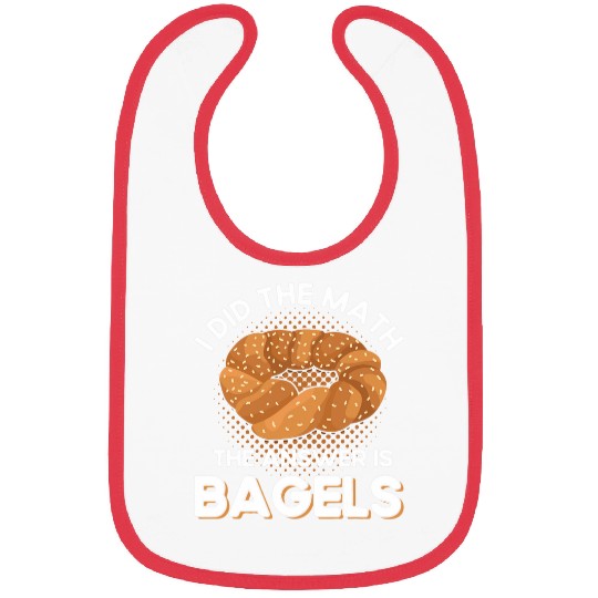 Bagel Lover Art I Did The Math The Answer Is Bagels 21 Bibs
