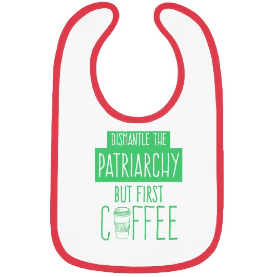Dismantle The Patriarchy But First Coffee Funny Trendy Bibs