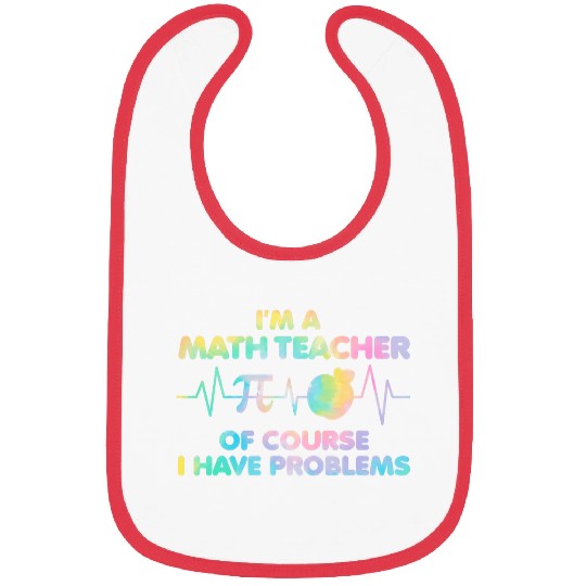Im A Math Teacher Of Course I Have Problems Math Teacher 23 Bibs