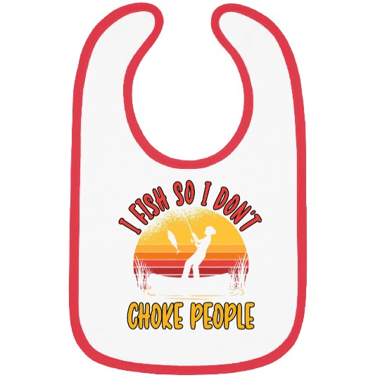 Fishing I Fish So I Dont Choke People Funny Fishing 3 Fisher Bibs