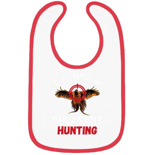 Pheasant Hunting Id Rather Be Pheasant Hunting Bird Hunter Bibs
