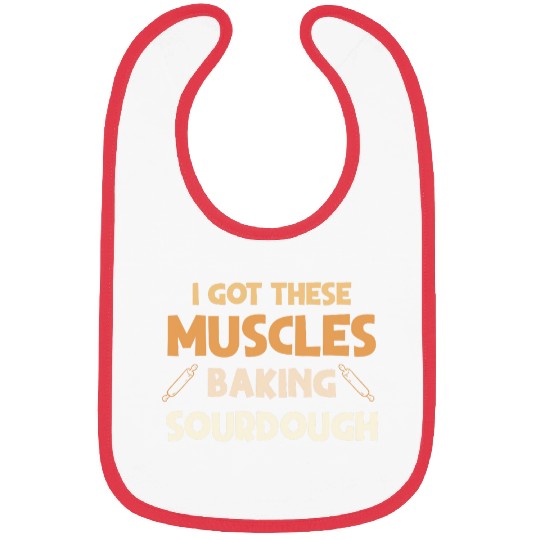 I Got These Muscles Baking Sourdough funny Baker Design Bibs