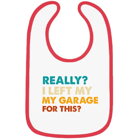 Really I Left My Garage For This Funny Car Mechanic Garage Bibs