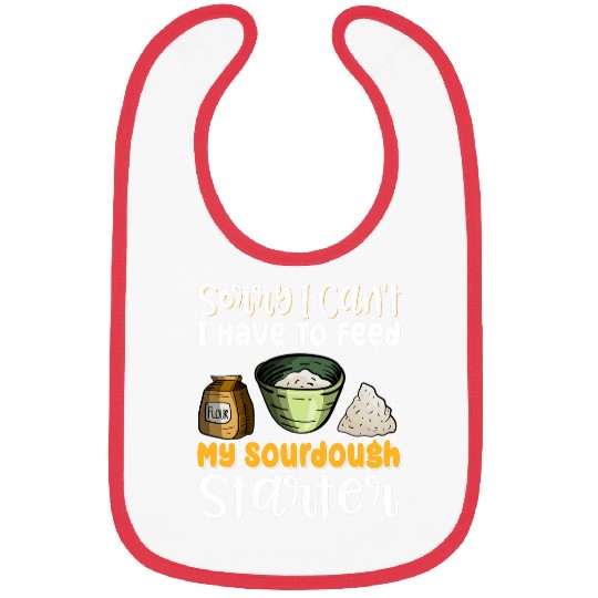 Sorry I Cant I Have To Feed My Sourdough Starter 8 Bibs