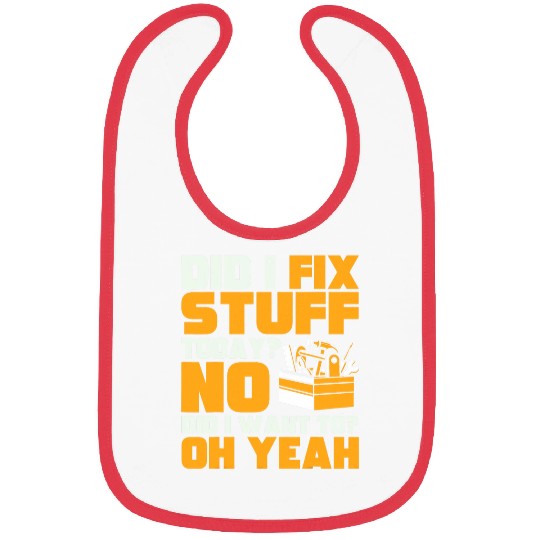 Mechanic Did I Fix Stuff Today No Did I Want To Oh Yeah Bibs