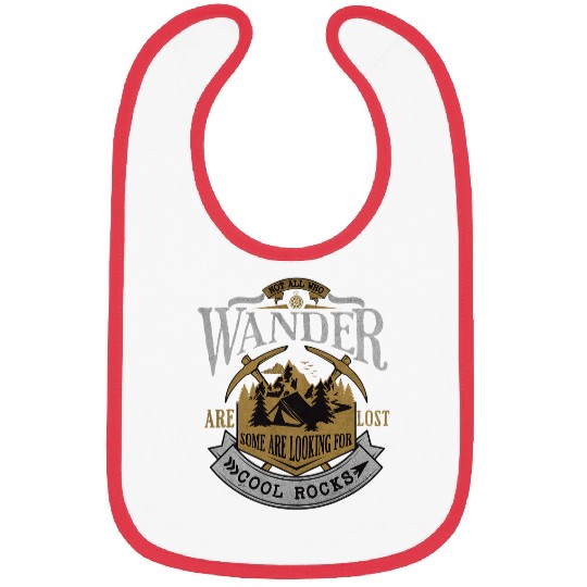 Not All Who Wander Are Lost Some Are Looking For Cool Rocks Bibs