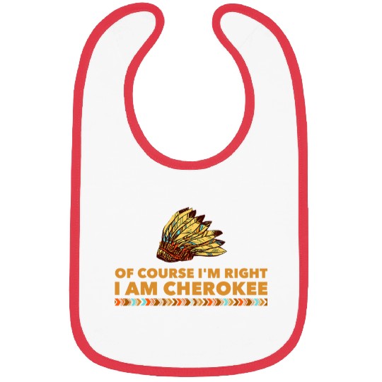 Of Course Im Right I Am Cherokee Native American Bibs