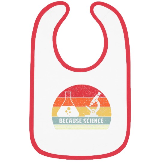 Because Science Funny STEM Student Science Teacher Bibs