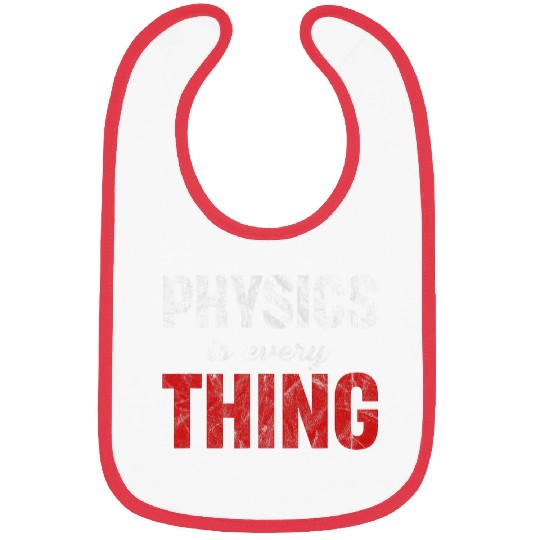 Physics Is Every Thing Science Astrophysicist Scientist Bibs