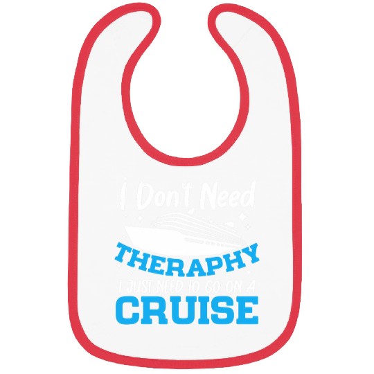 I Dont Need A Therapy I Just Need To Go On A Cruise Bibs