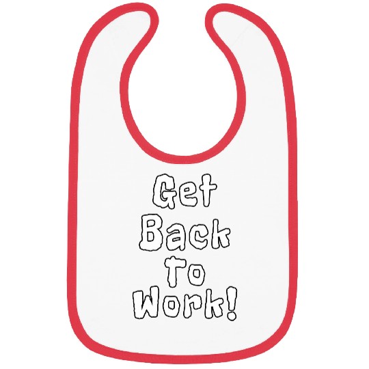 Get Back To Work Funny Quotes Bibs