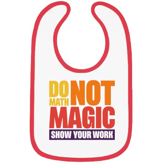 Do Math Not Magic Show Your Work 4 Bibs