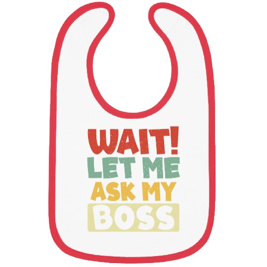 Wait Let Me Ask My Boss Funny Worker Employer Gag Bibs