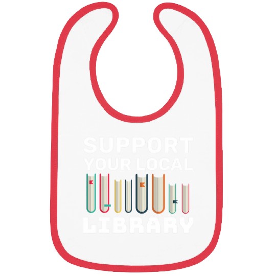 Support Your Local Library For Book Readers Lovers 1 Bibs