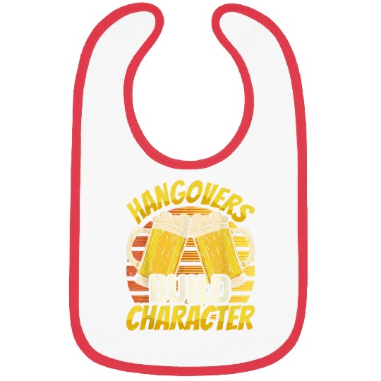 Hangovers Build Character Drunk Sobriety Sober Hangover Bibs