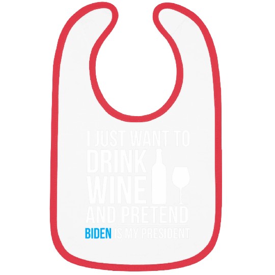 Drink Wines and Pretend Joe Biden is President Elections Bibs