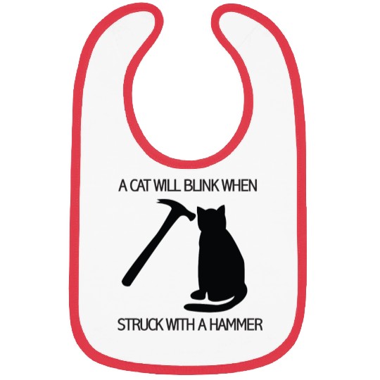 A CAT WILL BLINK WHEN STRUCK WITH A HAMMER Bibs