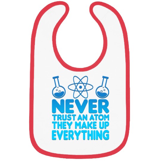 SCIENCE ATOM FUNNY Bibs - Never Trust An Atom They Make Up Everything