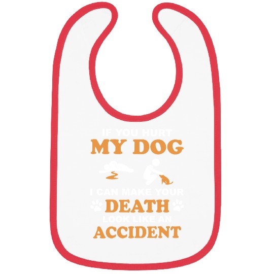 if you hurt my dog i can make your death look like Bibs
