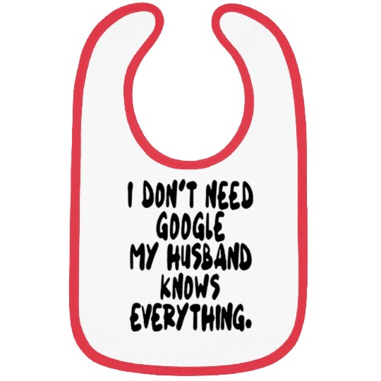 I dont need google my husband knows everything wif Bibs