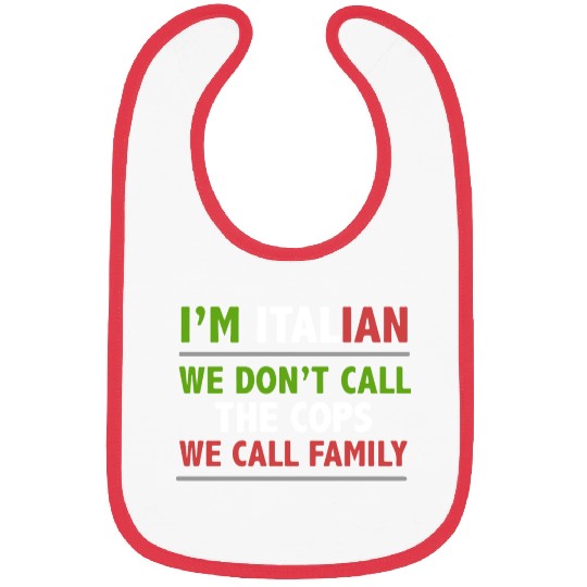 i m italian we don t call the cops we call family Bibs