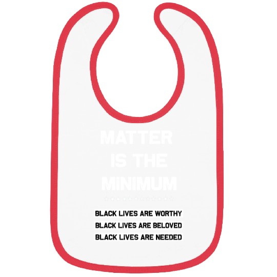 Matter Is The Minimum Black Lives Matter Bibs