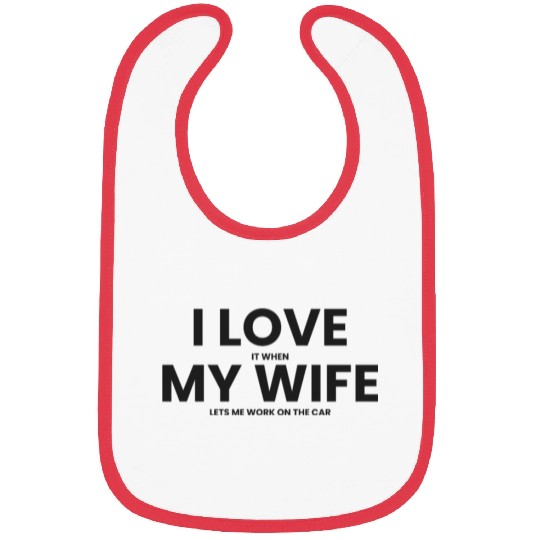 I Love It When My Wife Lets Me Work on the Car Bibs